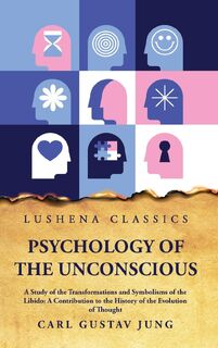 Psychology of the Unconscious A Study of the Transformations and Symbolisms of the Libido - Carl Gustav Jung (ISBN 9781639237791)