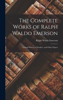 The Complete Works of Ralph Waldo Emerson: Natural History of Intellect, and Other Papers - Ralph Waldo Emerson (ISBN 9781015934474)
