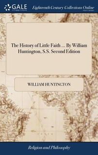The History of Little Faith ... by William Huntington, S.S. Second Edition - William Huntington (ISBN 9781379656043)