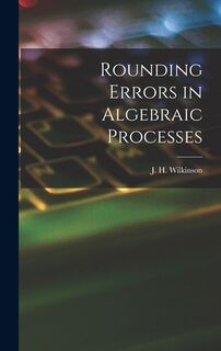 Rounding Errors in Algebraic Processes - J. H. (James Hardy) Wilkinson (ISBN 9781014375476)