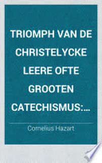 Triomph van de christelycke leere ofte grooten catechismus - Cornelius Hazart