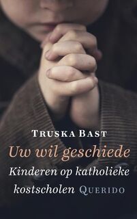 Uw wil geschiede: kinderen op katholieke kostscholen - Truska Bast (ISBN 9789021406701)