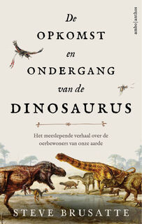 De opkomst en ondergang van de dinosaurus - Stephen Brusatte (ISBN 9789026336454)