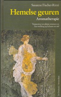 Hemelse geuren: aromatherapie toepassing van geurige plante-essences en hun werking op lichaam en ziel - Suzanne Fischer-Rizzi (ISBN 9789060305171)