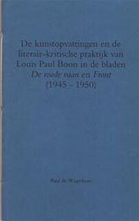 De kunstopvattingen en de literair-kritische praktijk van LOUIS PAUL BOON in de bladen DE ROODE WAAN en FRONT (1945-1950) - Paul De Wispelaere