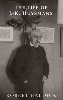 Life of J.-K. Huysmans - Robert Baldick (ISBN 9781903517437)