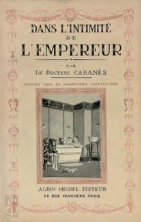 Dans l'Intimité de l'Empereur - Docteur Cabanes