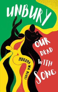 Unbury Our Dead with Song - Mukoma Wa Ngugi (ISBN 9781911115984)