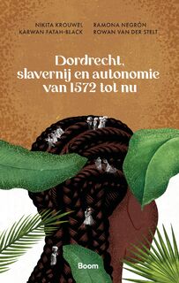 Dordrecht, slavernij en autonomie van 1572 tot nu - Karwan Fatah-Black, Ramona Negrón, Nikita Krouwel, Rowan van der Stelt (ISBN 9789024470600)