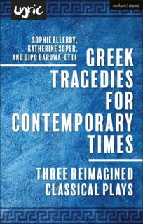 Greek Tragedies for Contemporary Times - Dipo Baruwa-Etti, Katherine Soper, Sophie Ellerby (ISBN 9781350537118)