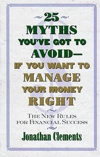 25 Myths You'Ve Got to Avoid-- If You Want to Manage Your Money Right - Jonathan Clements (ISBN 9780684851945)