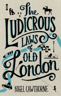 The Ludicrous Laws of Old London - Nigel Cawthorne (ISBN 9781472137463)