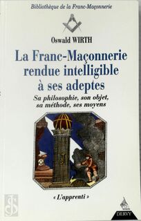 La Franc-Maçonnerie rendue intelligible à ses adeptes - Oswald Wirth (ISBN 9782844540126)