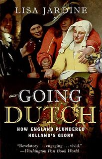 Going Dutch: How England Plundered Holland's Glory - Lisa Jardine (ISBN 9780060774097)