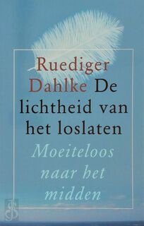 De lichtheid van het loslaten - Ruediger Dahlke (ISBN 9789020283686)