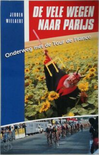 Vele wegen naar Parijs: onderweg met de Tour de France - Jeroen Wielaert (ISBN 9789021585994)