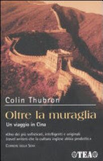 Oltre la muraglia. Un viaggio in Cina - Colin Thubron (ISBN 9788850205394)