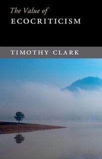The Value of Ecocriticism - Timothy (University of Durham) Clark (ISBN 9781107479241)