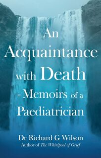 An Acquaintance with Death - Memoirs of a Paediatrician - Dr Richard G Wilson (ISBN 9781836281375)