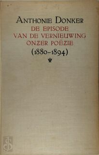 De episode van de vernieuwing onzer poëzie (1880-1894) - Anthonie Donker