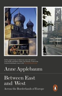 Between east and west: across the borderlands of Europe - Anne Applebaum (ISBN 9780141979229)