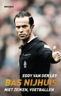 Bas Nijhuis: Niet zeiken, voetballen! - Eddy van der Ley (ISBN 9789048846757)