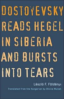 Dostoyevsky Reads Hegel in Siberia and Bursts into Tears - Laszlo F. Foldenyi (ISBN 9780300258455)
