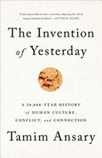 The Invention of Yesterday - Tamim Ansary (ISBN 9781610397964)