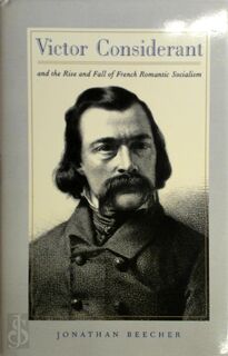 Victor Considerant & The Rise & The Fall of French Romantic Socialism - Jonathan Beecher (ISBN 9780520222977)
