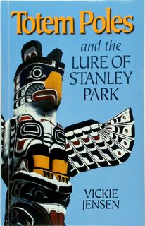 Totem Poles and the Lure of Stanley Park - Vickie Jensen (ISBN 9780968161029)