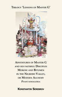 Adventures of Master G and his faithful Disciples Morose and Bitumen in the Nigredo Valley, or Modern Alchemy - Konstantin Serebrov (ISBN 9789077820476)