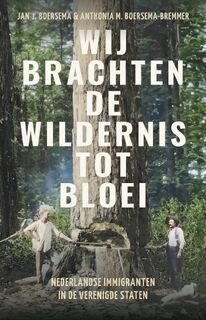 Wij brachten de wildernis tot bloei - Jan J. Boersema, Anthonia Boersema-Bremmer (ISBN 9789045050881)