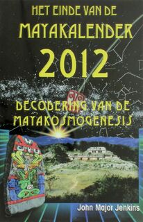 Het einde van de Mayakalender 2012: decodering van de Maya-kosmogenesis - John Major Jenkins (ISBN 9789020282245)