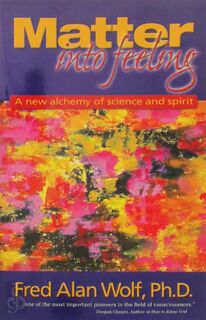 Matter into Feeling - Fred Alan Wolf (ISBN 9781930491007)