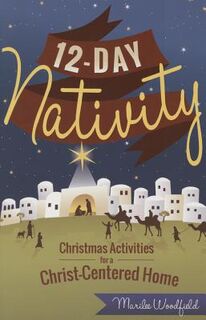 12 Day Nativity: Christmas Activities for a Christ-Centered Home - Marilee Woodfield (ISBN 9781462117369)