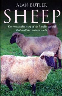 Sheep – The remarkable story of the humble animal that built the modern world. - Alan Butler (ISBN 9781846943812)