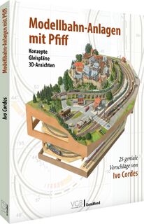 Modellbahn-Anlagen mit Pfiff: Konzepte, Gleispläne, 3D-Ansichten - Ivo Cordes (ISBN 9783964533623)