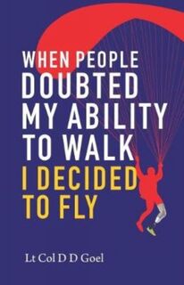 When People Doubted My Ability to Walk I Decided to Fly - D.D. Goel (ISBN 9789386618832)