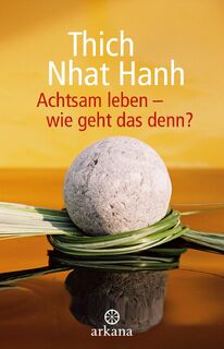 Achtsam leben - wie geht das denn? - Thich Nhat Hanh (ISBN 9783442345601)