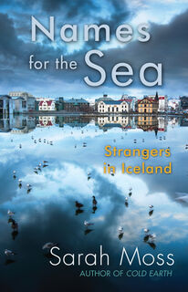 Names for the Sea: Strangers in Iceland - Sarah Moss (ISBN 9781619021228)