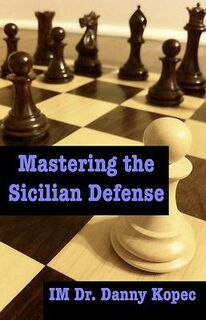 Mastering the Sicilian Defense - Danny Kopec Im (ISBN 9781466210042)