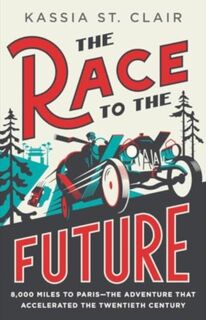 The Race to the Future: 8,000 Miles to Paris - The Adventure That Accelerated the Twentieth Century - Kassia St Clair (ISBN 9781324094913)