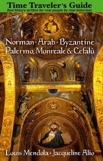 The Time Traveler's Guide to Norman-Arab-Byzantine Palermo, Monreale and Cefalu - Louis Mendola, Jacqueline Alio (ISBN 9781943639137)