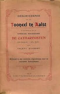 Geschiedenis van het tooneel te Aalst, en bezonderlijk van de Koninklijke Rederijkkamer de Catharinisten onder kenspreuk "Amor Vincit" - Valery D'Hondt