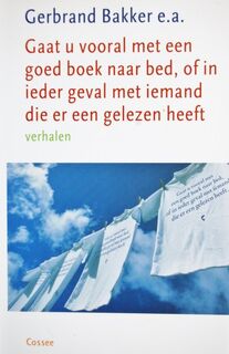 Gaat u vooral met een goed boek naar bed, of in ieder geval met iemand die er een gelezen heeft - Gerbrand Bakker, Lucette ter Borg (ISBN 9789059361744)