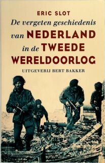 De vergeten geschiedenis van Nederland in de Tweede Wereldoorlog - Eric Slot (ISBN 9789035131712)