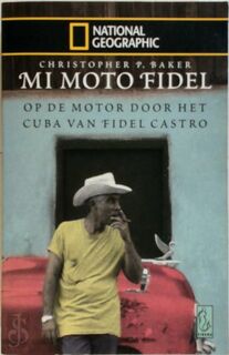 Mi moto Fidel - Op de motor door het Cuba van Fidel Castro - Christopher P. Baker, Bert Bakker (ISBN 9789058311597)