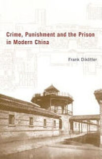 Crime, Punishment and the Prison in Modern China - Frank Dikötter (ISBN 9780231125086)