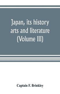 Japan, its history, arts and literature (Volume III) - Captain F Brinkley (ISBN 9789353804312)