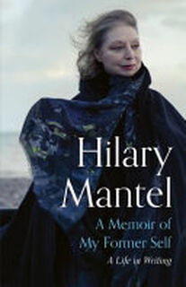 A Memoir of My Former Self - Hilary Mantel (ISBN 9781399813884)